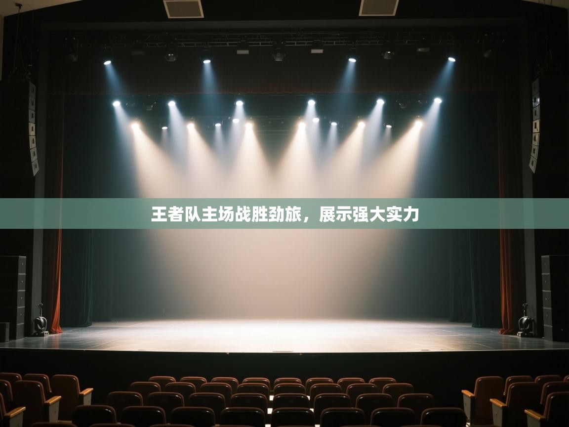 王者队主场战胜劲旅，展示强大实力