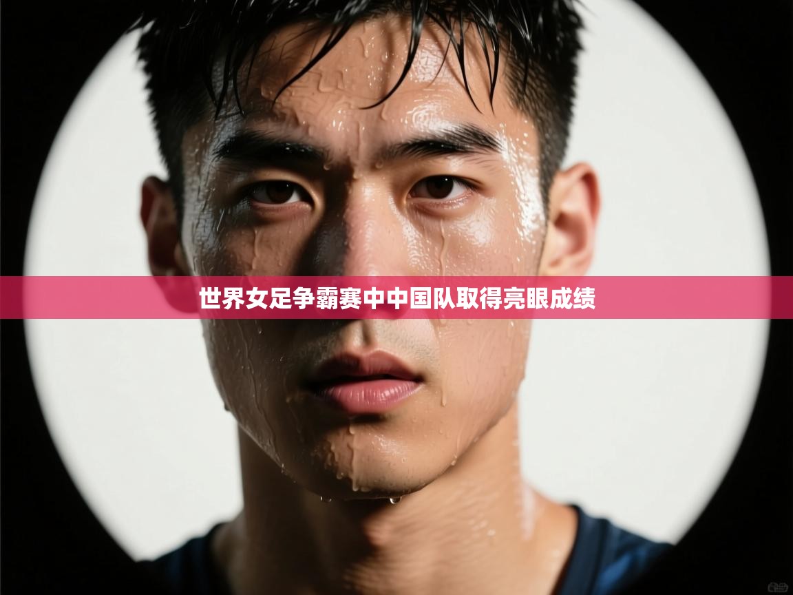 世界女足争霸赛中中国队取得亮眼成绩