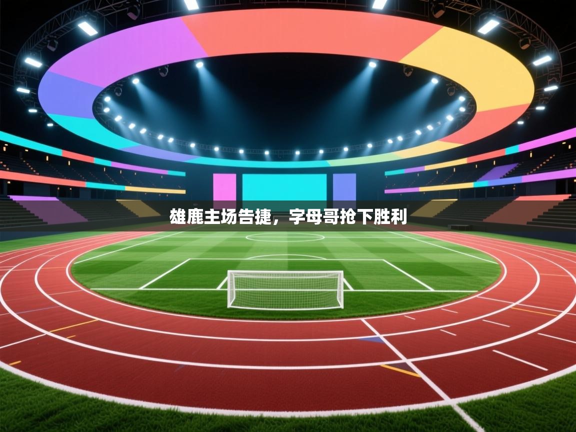 雄鹿主场告捷，字母哥抢下胜利