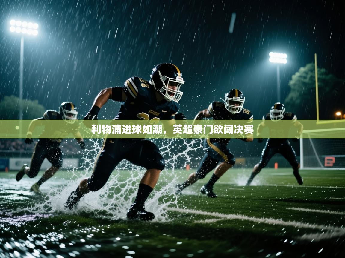 利物浦进球如潮，英超豪门欲闯决赛