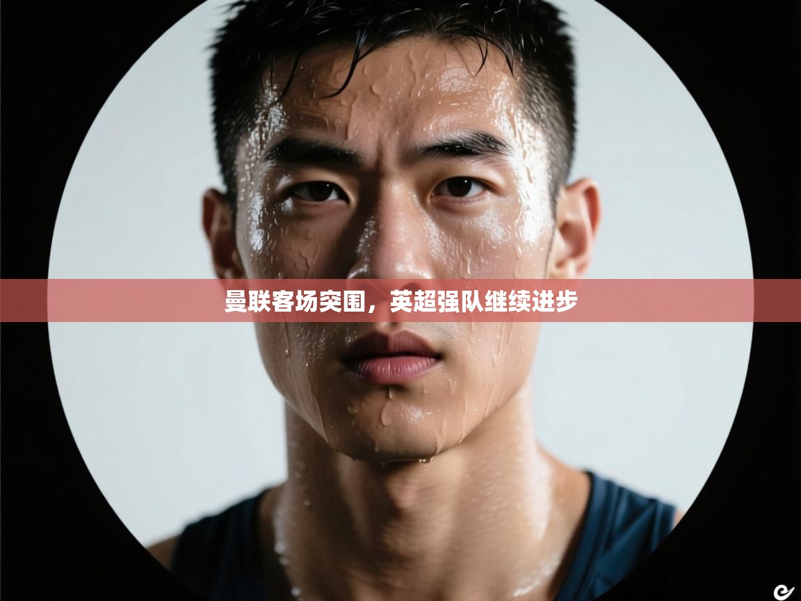 曼联客场突围，英超强队继续进步