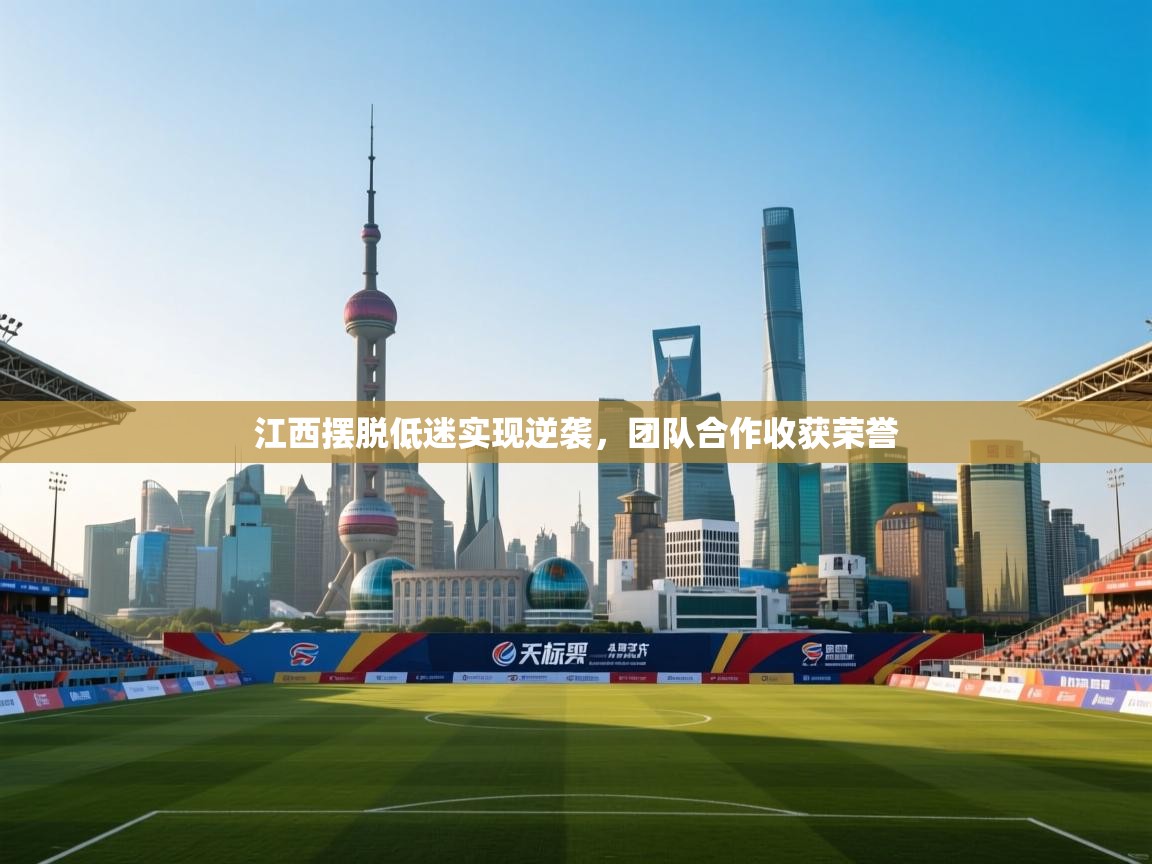 江西摆脱低迷实现逆袭,团队合作收获荣誉 第1张